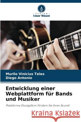 Entwicklung einer Webplattform f?r Bands und Musiker Murilo Viniciu Diego Antonio 9786207941780 Verlag Unser Wissen - książka