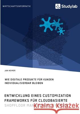 Entwicklung eines Customization Frameworks für cloudbasierte Shopfloor Management Systeme. Wie digitale Produkte für Kunden individualisierbar bleiben Jan Heimer 9783960958994 Studylab - książka