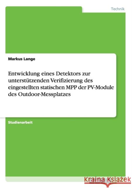 Entwicklung eines Detektors zur unterstützenden Verifizierung des eingestellten statischen MPP der PV-Module des Outdoor-Messplatzes Lange, Markus 9783656817987 Grin Verlag Gmbh - książka