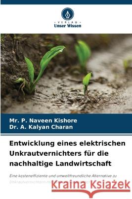 Entwicklung eines elektrischen Unkrautvernichters für die nachhaltige Landwirtschaft P. Naveen Kishore, Mr., A. Kalyan Charan, Dr. 9786138380382 Verlag Unser Wissen - książka