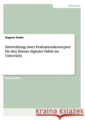 Entwicklung eines Evaluationskonzeptes für den Einsatz digitaler Tafeln im Unterricht Dagmar Zindel 9783656360209 Grin Publishing - książka