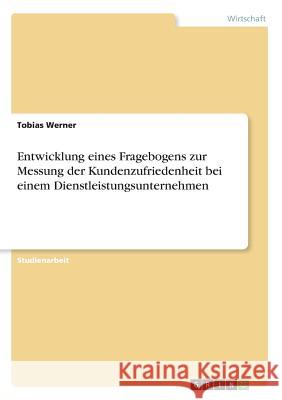 Entwicklung eines Fragebogens zur Messung der Kundenzufriedenheit bei einem Dienstleistungsunternehmen Tobias Werner 9783656988335 Grin Verlag - książka