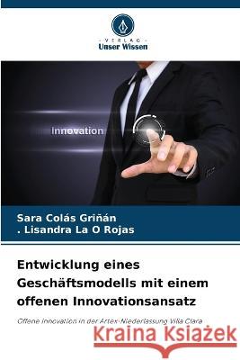 Entwicklung eines Geschäftsmodells mit einem offenen Innovationsansatz Sara Colas Grinan, La O Rojas 9786205380048 Verlag Unser Wissen - książka