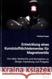 Entwicklung eines Kunststoffdichtelementes für Magnetventile : Von Idee, Recherche und Konzeption zu Design, Erprobung und Freigabe Kasper, Christoph 9783639132106 VDM Verlag Dr. Müller - książka