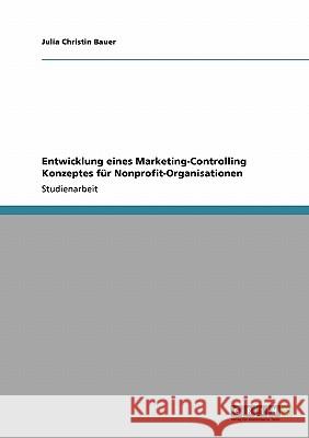 Entwicklung eines Marketing-Controlling Konzeptes für Nonprofit-Organisationen Bauer, Julia Christin   9783640223466 GRIN Verlag - książka