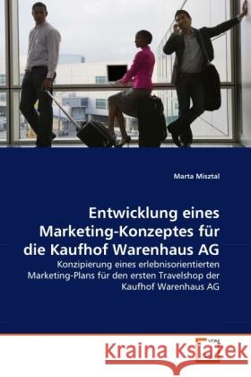 Entwicklung eines Marketing-Konzeptes für die Kaufhof Warenhaus AG : Konzipierung eines erlebnisorientierten Marketing-Plans für den ersten Travelshop der Kaufhof Warenhaus AG Misztal, Marta 9783639327748 VDM Verlag Dr. Müller - książka