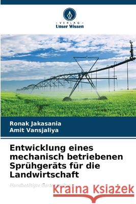 Entwicklung eines mechanisch betriebenen Sprühgeräts für die Landwirtschaft Jakasania, Ronak, Vansjaliya, Amit 9786203892215 Verlag Unser Wissen - książka