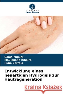 Entwicklung eines neuartigen Hydrogels zur Hautregeneration Miguel, Sónia, Ribeiro, Maximiano, Correia, Ilídio 9786630367164 Verlag Unser Wissen - książka