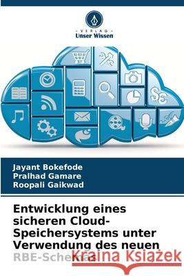 Entwicklung eines sicheren Cloud-Speichersystems unter Verwendung des neuen RBE-Schemas Bokefode, Jayant, Gamare, Pralhad, Gaikwad, Roopali 9786208464691 Verlag Unser Wissen - książka
