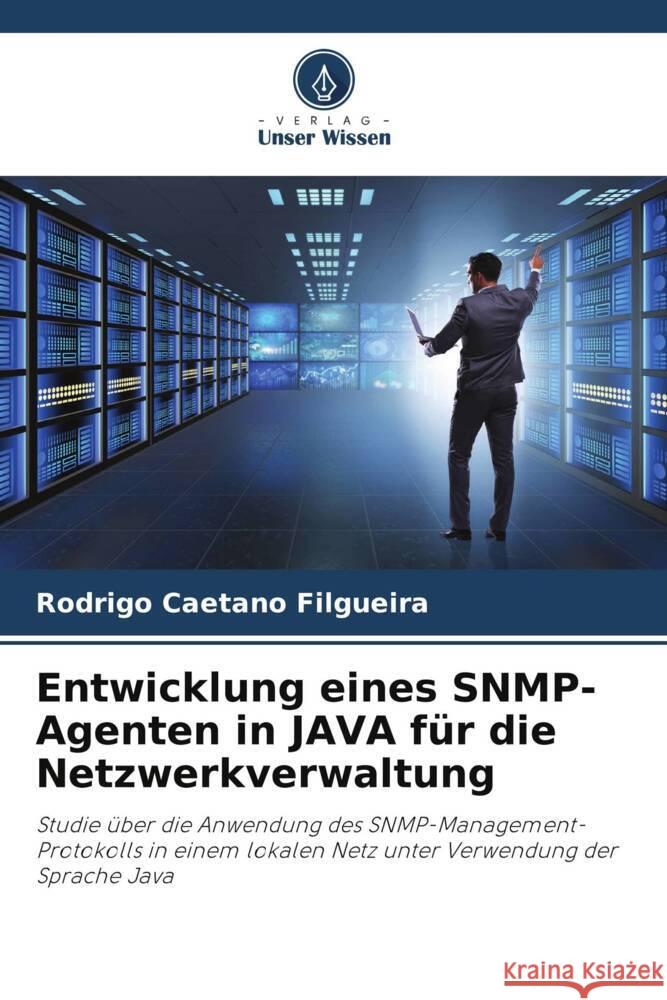 Entwicklung eines SNMP-Agenten in JAVA für die Netzwerkverwaltung Caetano Filgueira, Rodrigo 9786206777342 Verlag Unser Wissen - książka
