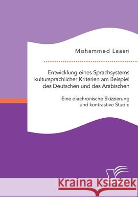 Entwicklung eines Sprachsystems kultursprachlicher Kriterien am Beispiel des Deutschen und des Arabischen: Eine diachronische Skizzierung und kontrast Mohammed Laasri 9783961467778 Diplomica Verlag - książka