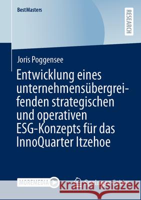 Entwicklung Eines Unternehmens?bergreifenden Strategischen Und Operativen Esg-Konzepts F?r Das Innoquarter Itzehoe Joris Poggensee 9783658500566 Springer Gabler - książka