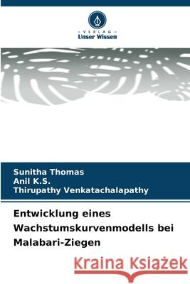 Entwicklung eines Wachstumskurvenmodells bei Malabari-Ziegen Thomas, Sunitha, K.S., Anil, Venkatachalapathy, Thirupathy 9786208982843 Verlag Unser Wissen - książka