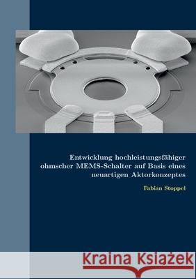 Entwicklung hochleistungsfähiger ohmscher MEMS-Schalter auf Basis eines neuartigen Aktorkonzeptes Stoppel, Fabian 9783752608618 Books on Demand - książka