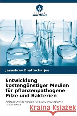 Entwicklung kostengünstiger Medien für pflanzenpathogene Pilze und Bakterien Bhattacharjee, Jayashree 9786208887889 Verlag Unser Wissen - książka