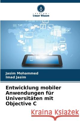 Entwicklung mobiler Anwendungen für Universitäten mit Objective C Mohammed, Jasim, Jasim, Imad 9786209083075 Verlag Unser Wissen - książka