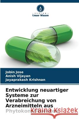 Entwicklung neuartiger Systeme zur Verabreichung von Arzneimitteln aus Phytokonstituenten Jobin Jose Anish Vijayan Jayaprakash Krishnan 9786207902248 Verlag Unser Wissen - książka