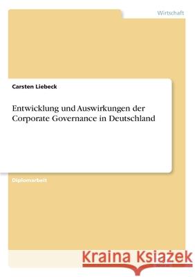 Entwicklung und Auswirkungen der Corporate Governance in Deutschland Liebeck, Carsten 9783838685304 Grin Verlag - książka