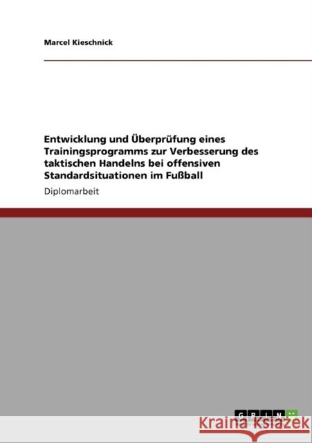 Entwicklung und Überprüfung eines Trainingsprogramms zur Verbesserung des taktischen Handelns bei offensiven Standardsituationen im Fußball Kieschnick, Marcel 9783640172962 Grin Verlag - książka