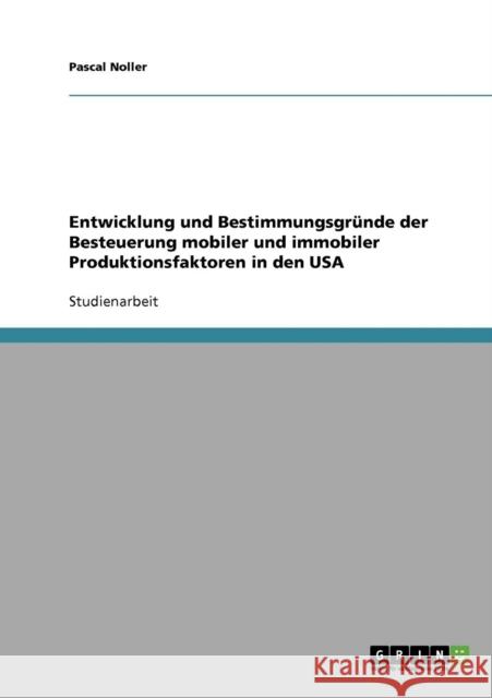 Entwicklung und Bestimmungsgründe der Besteuerung mobiler und immobiler Produktionsfaktoren in den USA Noller, Pascal 9783638895057 Grin Verlag - książka