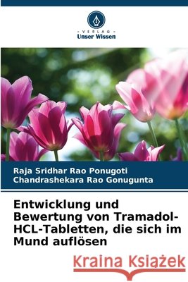 Entwicklung und Bewertung von Tramadol-HCL-Tabletten, die sich im Mund auflösen Ponugoti, Raja Sridhar Rao, Gonugunta, Chandrashekara Rao 9786209402104 Verlag Unser Wissen - książka