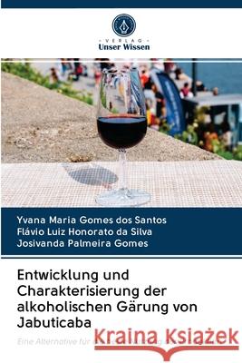 Entwicklung und Charakterisierung der alkoholischen Gärung von Jabuticaba Yvana Maria, Flávio Luiz Honorato Da Silva, Josivanda Palmeira Gomes 9786202690492 Verlag Unser Wissen - książka