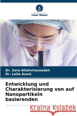 Entwicklung und Charakterisierung von auf Nanopartikeln basierenden Allahviranzadeh, Dr. Sara, Asani, Dr. Leila 9786209431128 Verlag Unser Wissen - książka