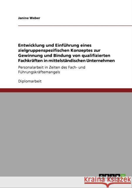 Entwicklung und Einführung eines zielgruppenspezifischen Konzeptes zur Gewinnung und Bindung von qualifizierten Fachkräften in mittelständischen Unter Weber, Janine 9783640283781 Grin Verlag - książka