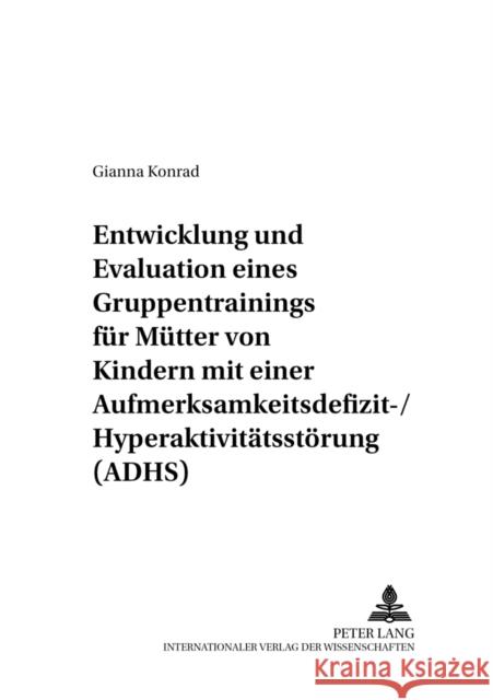 Entwicklung Und Evaluation Eines Gruppentrainings Fuer Muetter Von Kindern Mit Einer Aufmerksamkeitsdefizit-/Hyperaktivitaetsstoerung (Adhs) Petermann, Franz 9783631501818 Peter Lang Gmbh, Internationaler Verlag Der W - książka