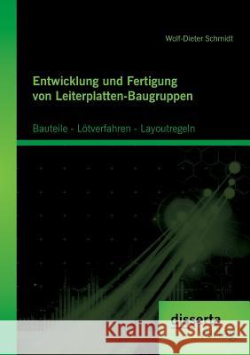 Entwicklung und Fertigung von Leiterplatten-Baugruppen: Bauteile - Lötverfahren - Layoutregeln Schmidt, Wolf-Dieter 9783954253227 Disserta Verlag - książka