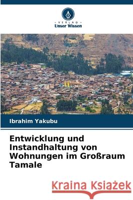 Entwicklung und Instandhaltung von Wohnungen im Großraum Tamale Yakubu, Ibrahim 9786209297373 Verlag Unser Wissen - książka