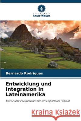 Entwicklung und Integration in Lateinamerika Rodrigues, Bernardo 9786208465773 Verlag Unser Wissen - książka