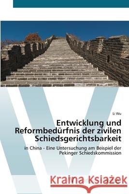 Entwicklung und Reformbedürfnis der zivilen Schiedsgerichtsbarkeit Wu, Li 9783639433890 AV Akademikerverlag - książka