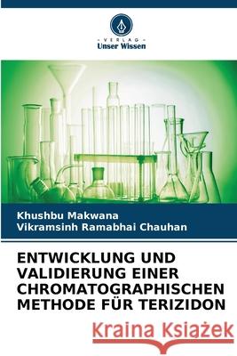ENTWICKLUNG UND VALIDIERUNG EINER CHROMATOGRAPHISCHEN METHODE FÜR TERIZIDON Makwana, Khushbu, Chauhan, Vikramsinh Ramabhai 9786209223235 Verlag Unser Wissen - książka