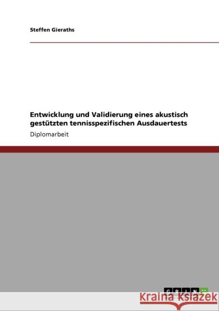 Entwicklung und Validierung eines akustisch gestützten tennisspezifischen Ausdauertests Gieraths, Steffen 9783640557783 Grin Verlag - książka