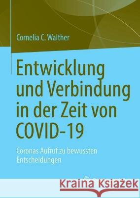 Entwicklung und Verbindung in der Zeit von COVID-19: Coronas Aufruf zu bewussten Entscheidungen Cornelia C. Walther   9783031360428 Springer International Publishing AG - książka