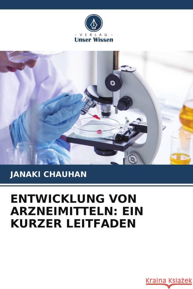 ENTWICKLUNG VON ARZNEIMITTELN: EIN KURZER LEITFADEN Chauhan, Janaki 9786206590613 Verlag Unser Wissen - książka