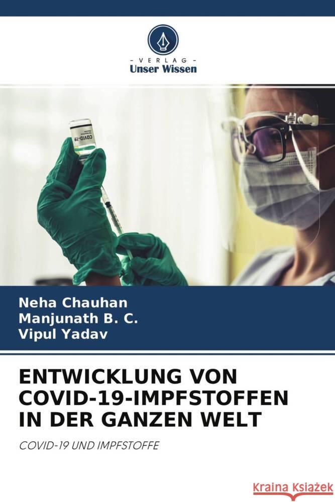 ENTWICKLUNG VON COVID-19-IMPFSTOFFEN IN DER GANZEN WELT Chauhan, Neha, B. C., Manjunath, Yadav, Vipul 9786204682341 Verlag Unser Wissen - książka