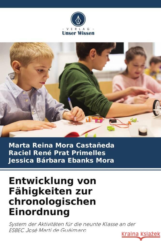 Entwicklung von Fähigkeiten zur chronologischen Einordnung Mora Castañeda, Marta Reina, Prat Primelles, Raciel René, Ebanks Mora, Jessica Bárbara 9786206330707 Verlag Unser Wissen - książka