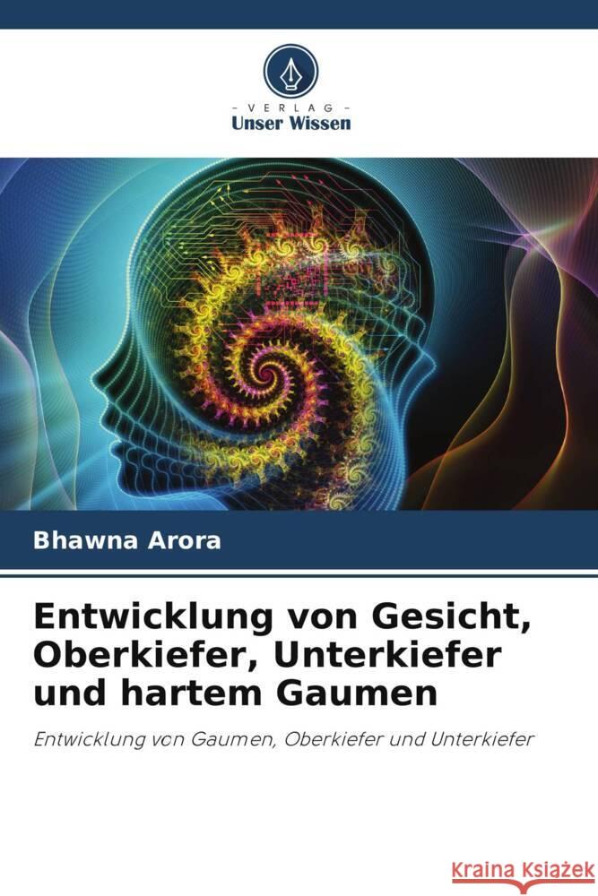 Entwicklung von Gesicht, Oberkiefer, Unterkiefer und hartem Gaumen Arora, Bhawna 9786208631345 Verlag Unser Wissen - książka