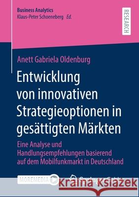 Entwicklung Von Innovativen Strategieoptionen in Gesättigten Märkten: Eine Analyse Und Handlungsempfehlungen Basierend Auf Dem Mobilfunkmarkt in Deuts Oldenburg, Anett Gabriela 9783658343927 Springer Gabler - książka