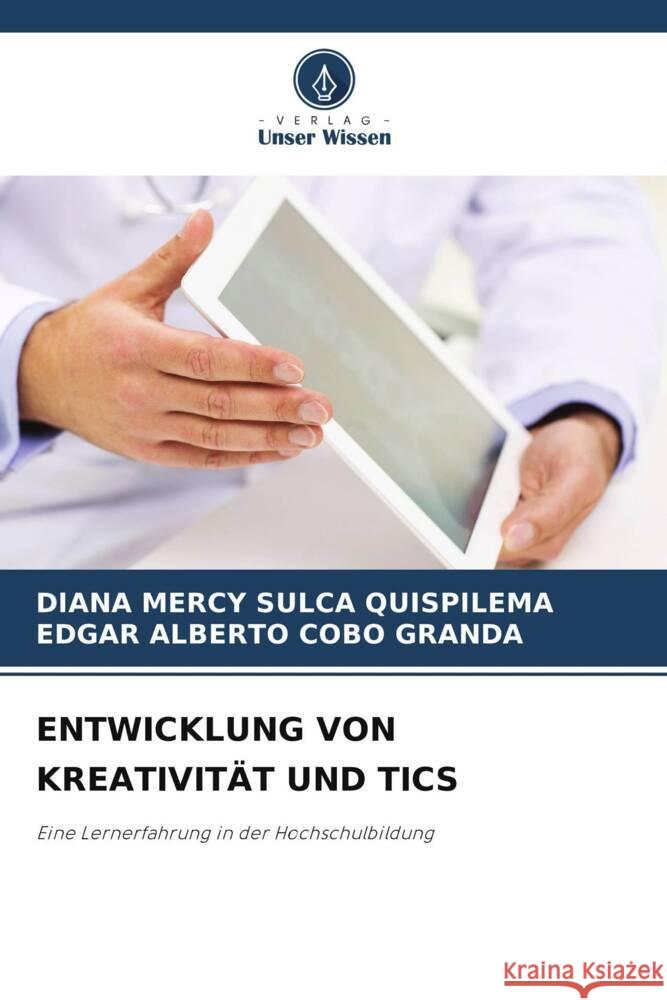 ENTWICKLUNG VON KREATIVITÄT UND TICS SULCA QUISPILEMA, DIANA MERCY, Cobo Granda, Edgar Alberto 9786205006016 Verlag Unser Wissen - książka