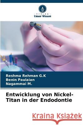 Entwicklung von Nickel-Titan in der Endodontie Reshma Rehman G K Benin Paulaian Nagammai M 9786206016342 Verlag Unser Wissen - książka