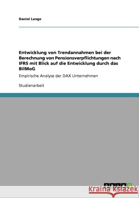 Entwicklung von Trendannahmen bei der Berechnung von Pensionsverpflichtungen nach IFRS mit Blick auf die Entwicklung durch das BilMoG: Empirische Anal Lange, Daniel 9783640802760 Grin Verlag - książka