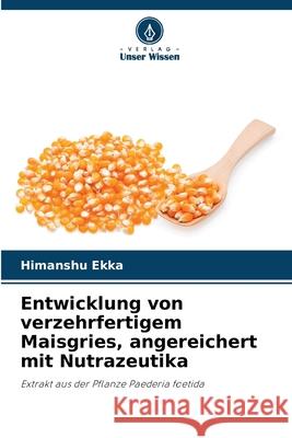 Entwicklung von verzehrfertigem Maisgries, angereichert mit Nutrazeutika Ekka, Himanshu 9786209057267 Verlag Unser Wissen - książka