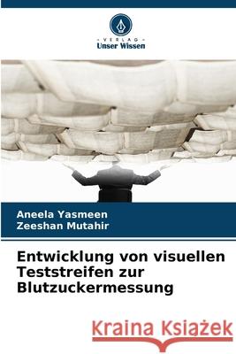 Entwicklung von visuellen Teststreifen zur Blutzuckermessung Yasmeen, Aneela, Mutahir, Zeeshan 9786209099724 Verlag Unser Wissen - książka