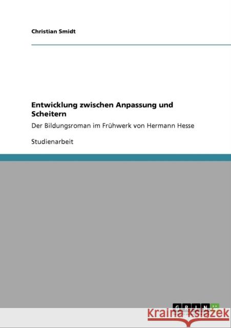 Entwicklung zwischen Anpassung und Scheitern: Der Bildungsroman im Frühwerk von Hermann Hesse Smidt, Christian 9783640402519 Grin Verlag - książka