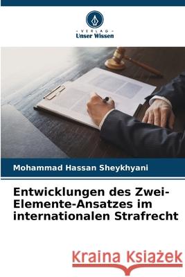 Entwicklungen des Zwei-Elemente-Ansatzes im internationalen Strafrecht Mohammad Hassan Sheykhyani 9786207942183 Verlag Unser Wissen - książka