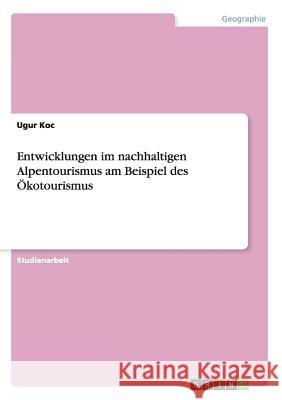 Entwicklungen im nachhaltigen Alpentourismus am Beispiel des Ökotourismus Ugur Koc 9783656888352 Grin Verlag Gmbh - książka