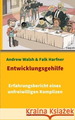 Entwicklungsgehilfe: Erfahrungsbericht eines unfreiwilligen Komplizen Walsh, Andrew 9783347065642 Tredition Gmbh - książka